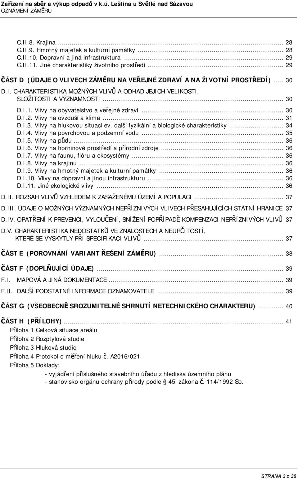 .. 30 D.I.1. Vlivy na obyvatelstvo a veřejné zdraví... 30 D.I.2. Vlivy na ovzduší a klima... 31 D.I.3. Vlivy na hlukovou situaci ev. další fyzikální a biologické charakteristiky... 34 