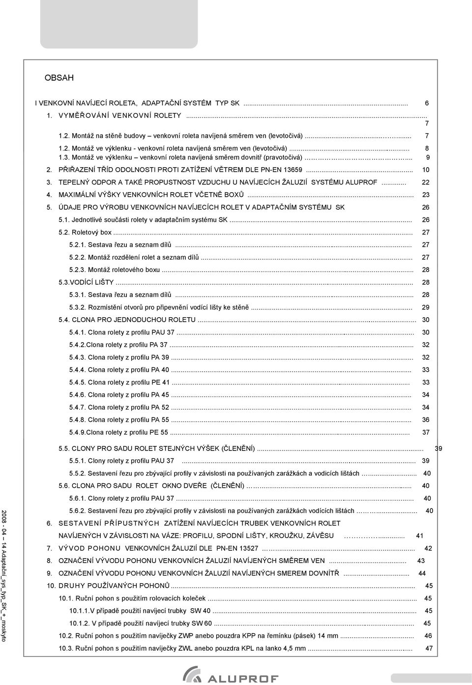.. 8 1.3. Montáž ve výklenku venkovní roleta navíjená směrem dovnitř (pravotočivá)... 9 2. PŘIŘAZENÍ TŘÍD ODOLNOSTI PROTI ZATÍŽENÍ VĚTREM DLE PN-EN 13659... 10 3.