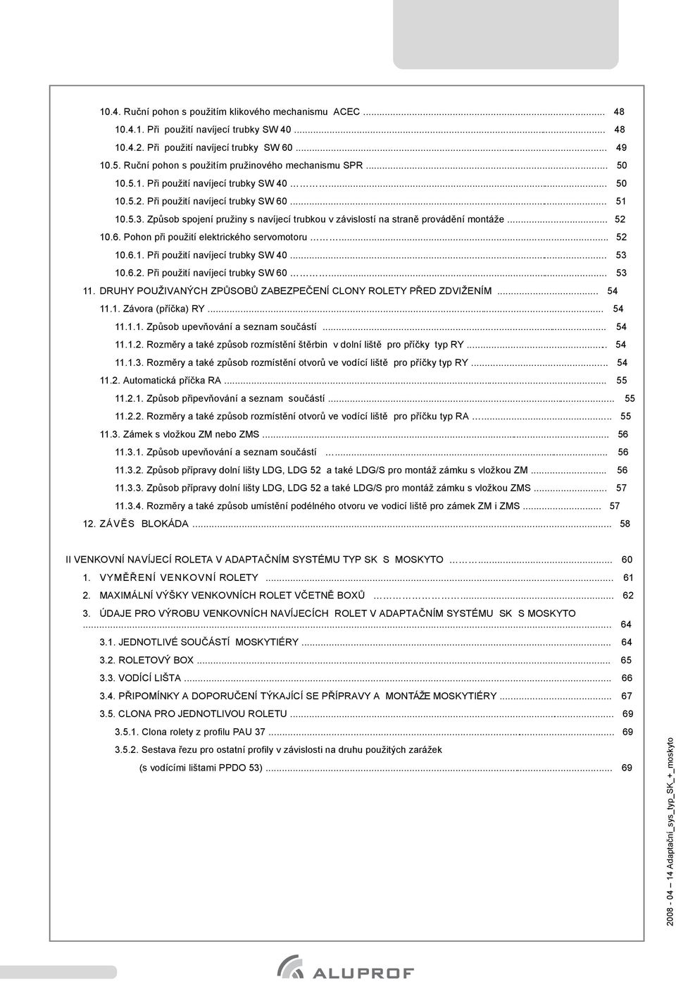 5.3. Způsob spojení pružiny s navíjecí trubkou v závislostí na straně provádění montáže... 52 10.6. Pohon při použití elektrického servomotoru... 52 10.6.1. Při použití navíjecí trubky SW 40... 53 10.