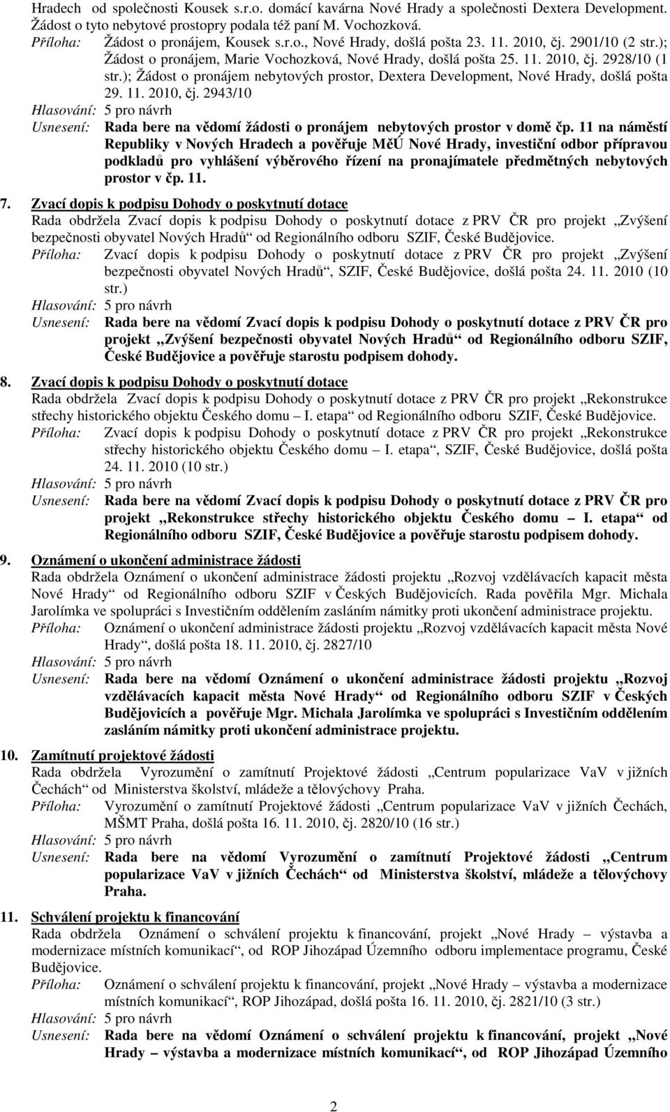 11. 2010, čj. 2943/10 Usnesení: Rada bere na vědomí žádosti o pronájem nebytových prostor v domě čp.