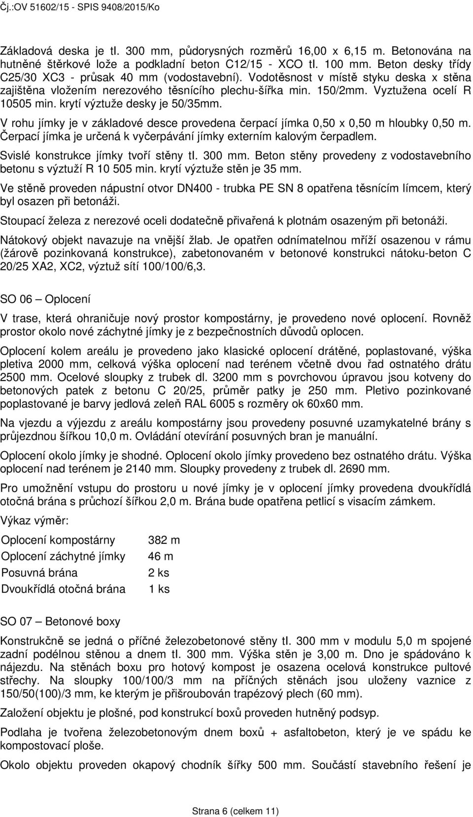 krytí výztuže desky je 50/35mm. V rohu jímky je v základové desce provedena čerpací jímka 0,50 x 0,50 m hloubky 0,50 m. Čerpací jímka je určená k vyčerpávání jímky externím kalovým čerpadlem.