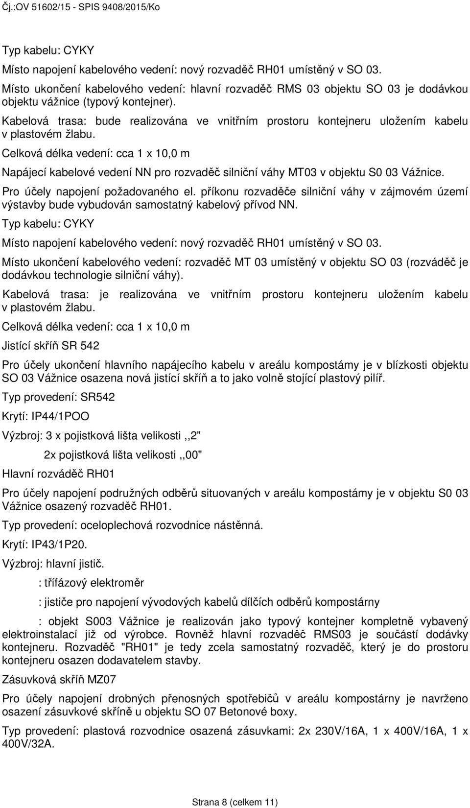 Kabelová trasa: bude realizována ve vnitřním prostoru kontejneru uložením kabelu v plastovém žlabu.