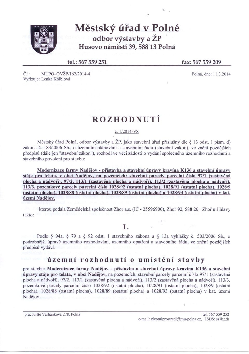 , o územním plánování a stavebním řádu (stavební zákon), ve znění pozdějších předpisů (dále jen "stavební zákon"), rozhodl ve věci žádosti o vydání společného územního rozhodnutí a stavebního