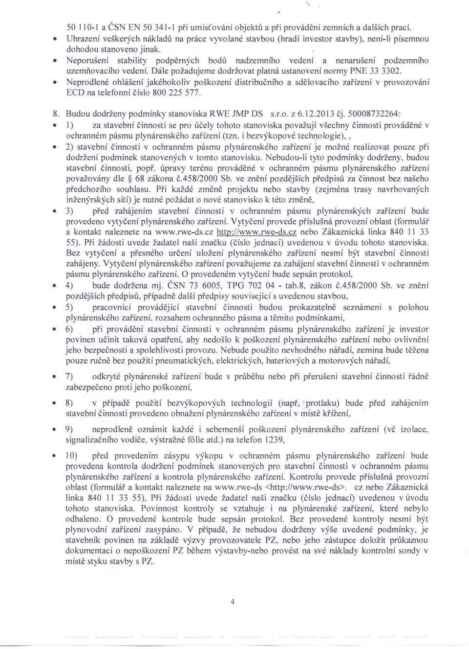 eporušení stability podpěrných bodů nadzemního vedení a nenarušení podzemního uzernňovacfho vedení. Dále požadujeme dodržovat platná ustanovení normy PNE 33 3302.