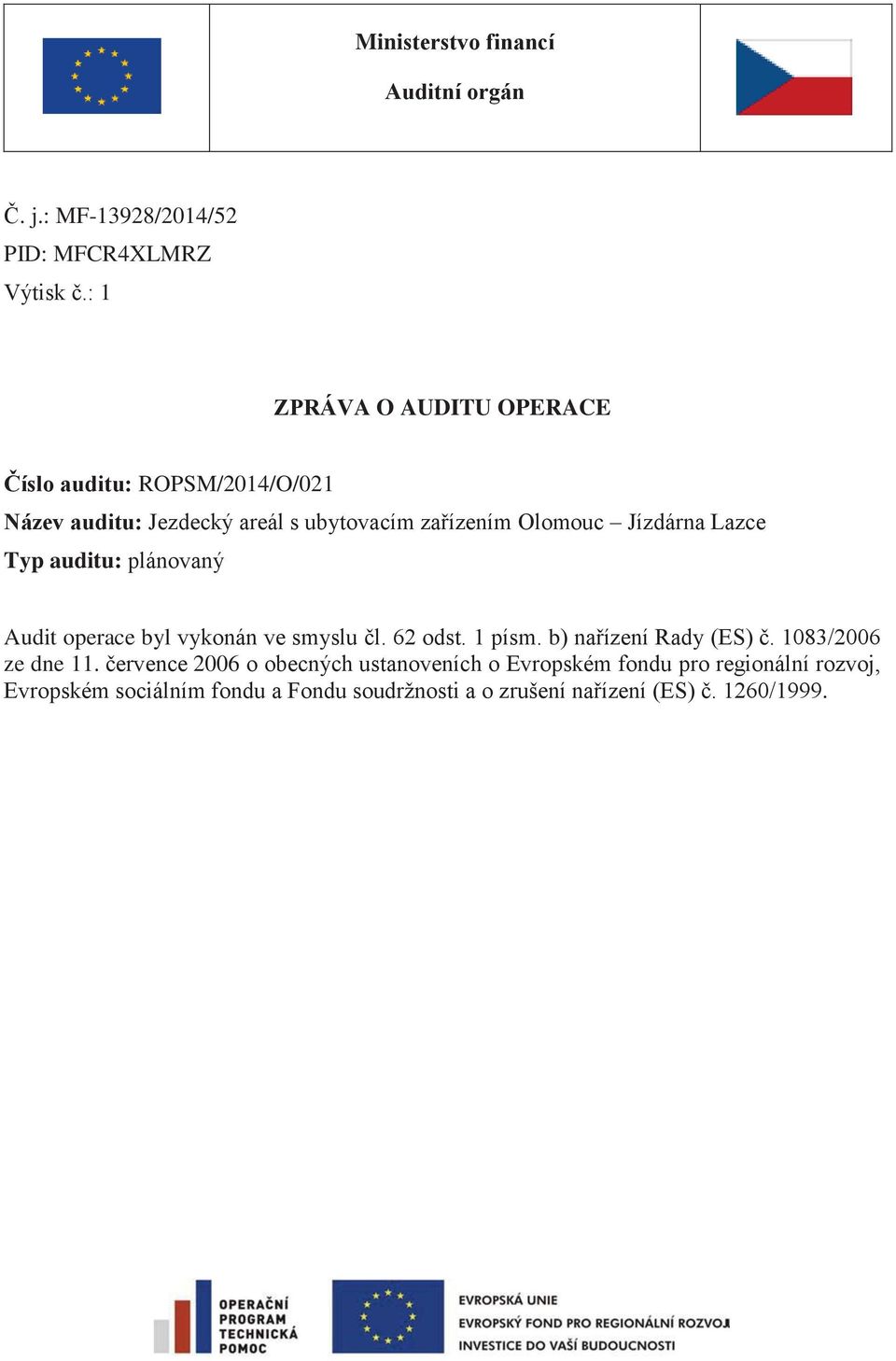 Jízdárna Lazce Typ auditu: plánovaný Audit operace byl vykonán ve smyslu čl. 62 odst. 1 písm. b) nařízení Rady (ES) č.