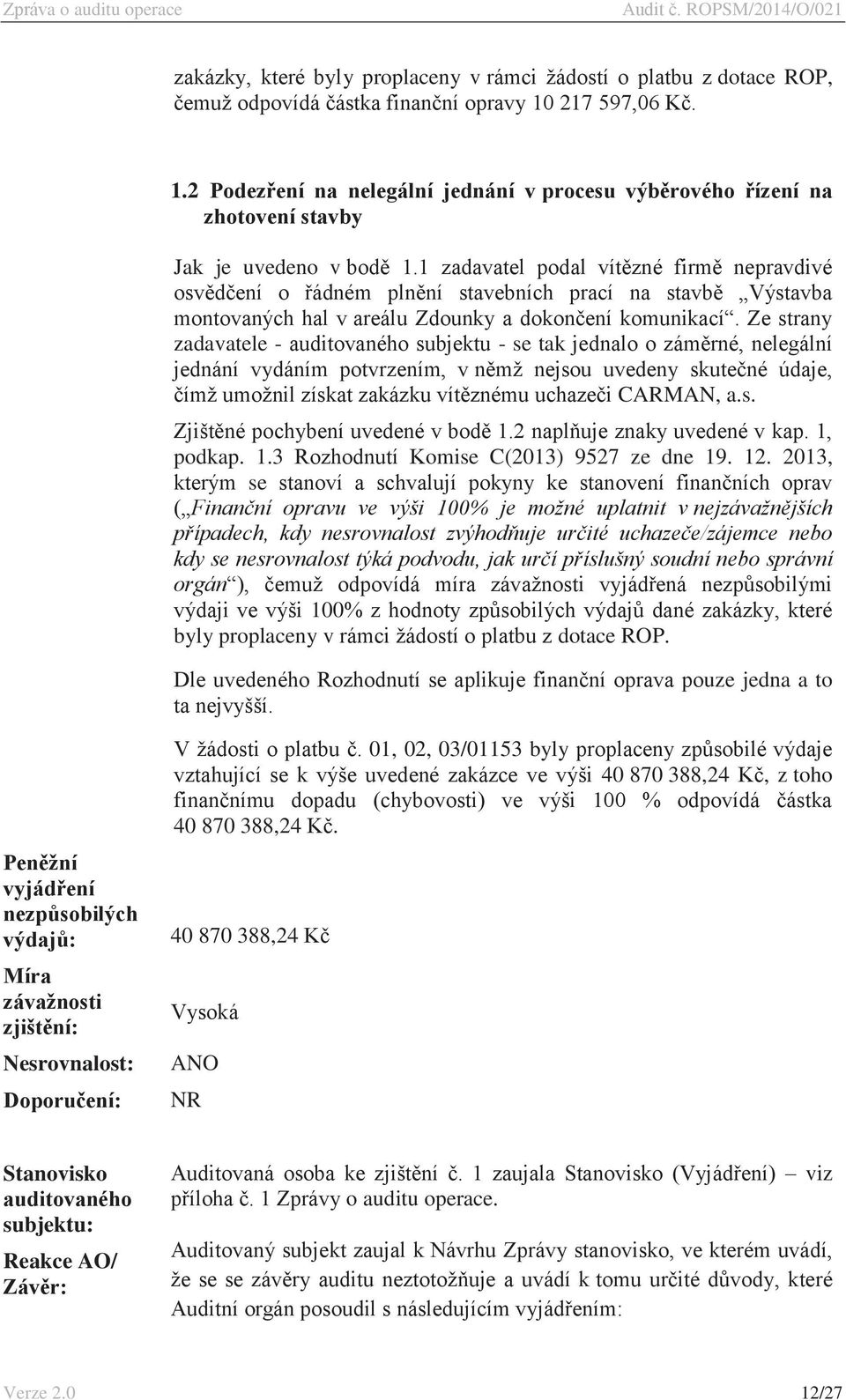 1 zadavatel podal vítězné firmě nepravdivé osvědčení o řádném plnění stavebních prací na stavbě Výstavba montovaných hal v areálu Zdounky a dokončení komunikací.