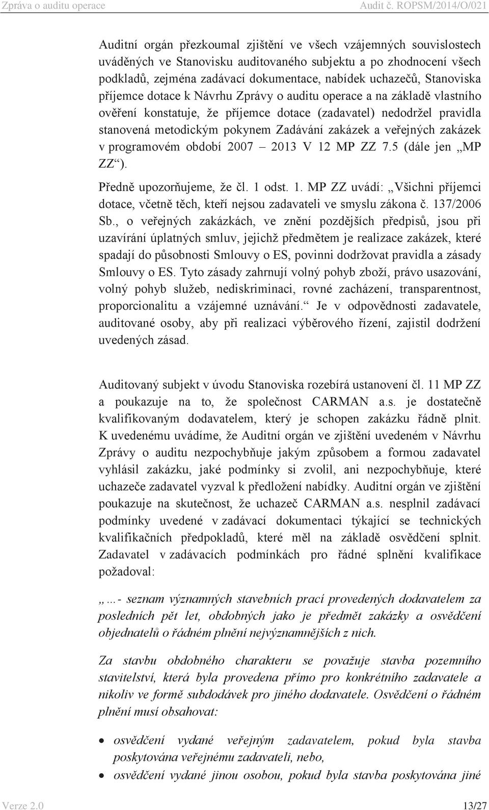 a veřejných zakázek v programovém období 2007 2013 V 12 MP ZZ 7.5 (dále jen MP ZZ ). Předně upozorňujeme, že čl. 1 odst. 1. MP ZZ uvádí: Všichni příjemci dotace, včetně těch, kteří nejsou zadavateli ve smyslu zákona č.