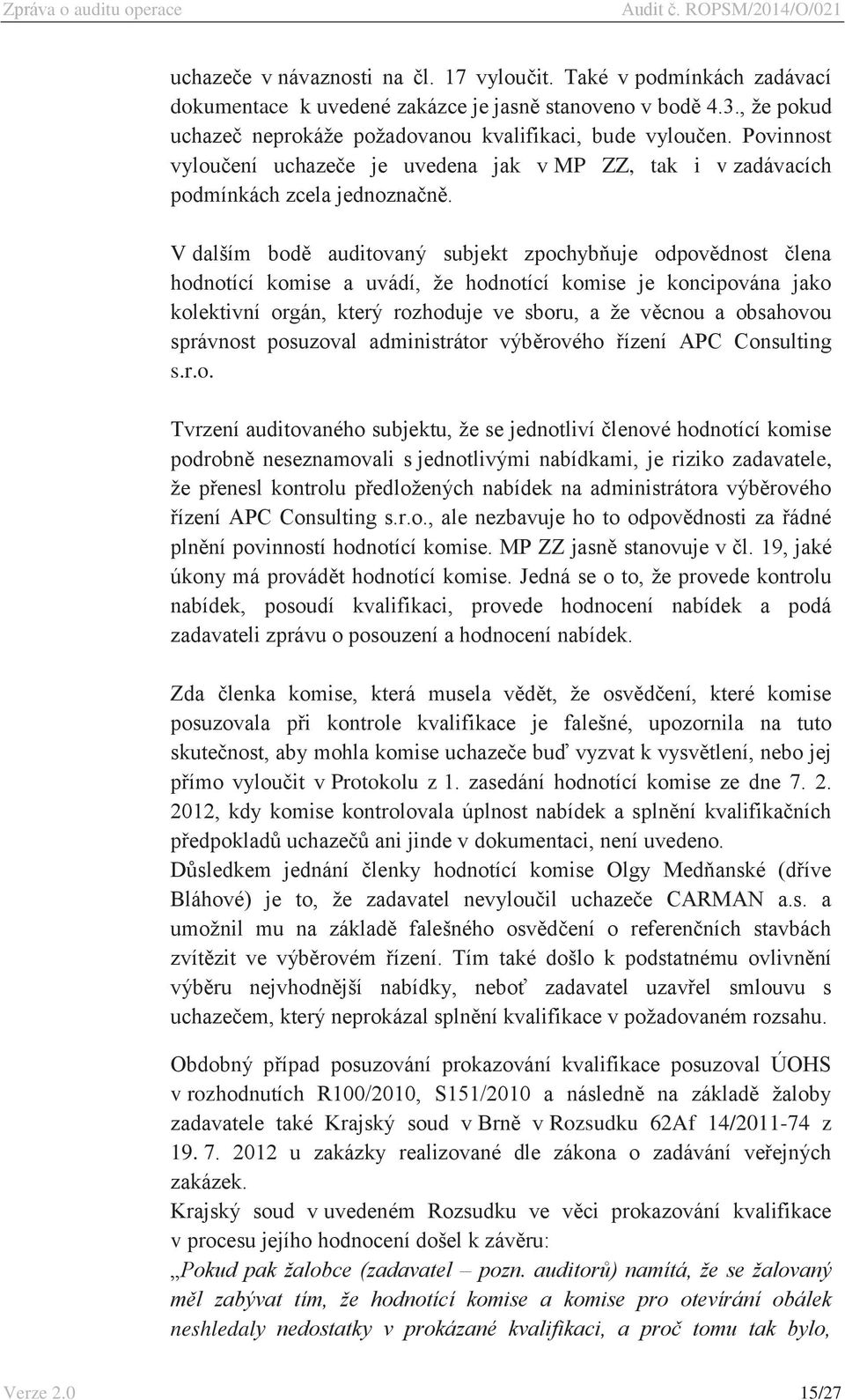 V dalším bodě auditovaný subjekt zpochybňuje odpovědnost člena hodnotící komise a uvádí, že hodnotící komise je koncipována jako kolektivní orgán, který rozhoduje ve sboru, a že věcnou a obsahovou