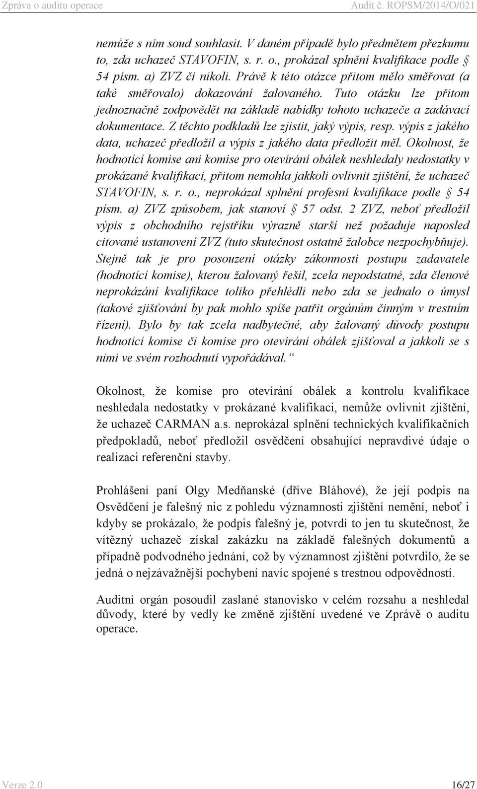 Z těchto podkladů lze zjistit, jaký výpis, resp. výpis z jakého data, uchazeč předložil a výpis z jakého data předložit měl.