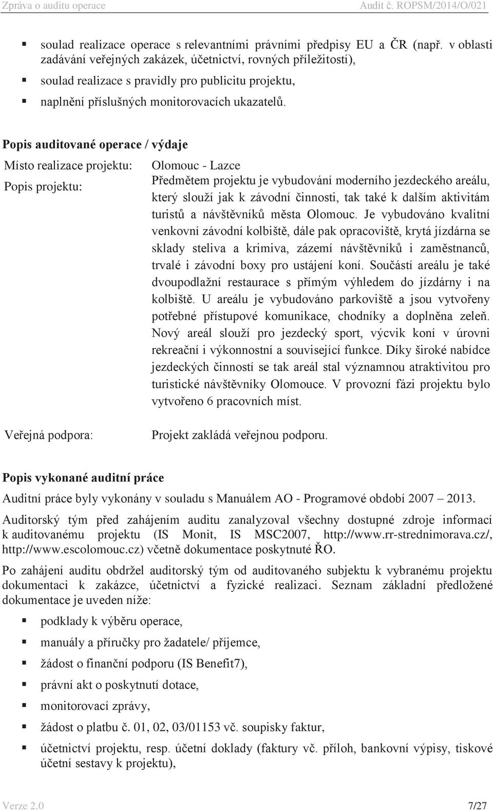 Popis auditované operace / výdaje Místo realizace projektu: Popis projektu: Olomouc - Lazce Předmětem projektu je vybudování moderního jezdeckého areálu, který slouží jak k závodní činnosti, tak také