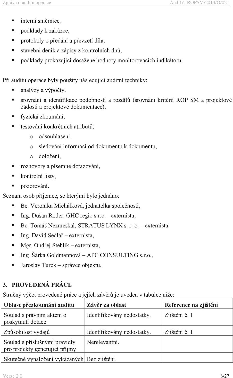 fyzická zkoumání, testování konkrétních atributů: o odsouhlasení, o sledování informací od dokumentu k dokumentu, o doložení, rozhovory a písemné dotazování, kontrolní listy, pozorování.