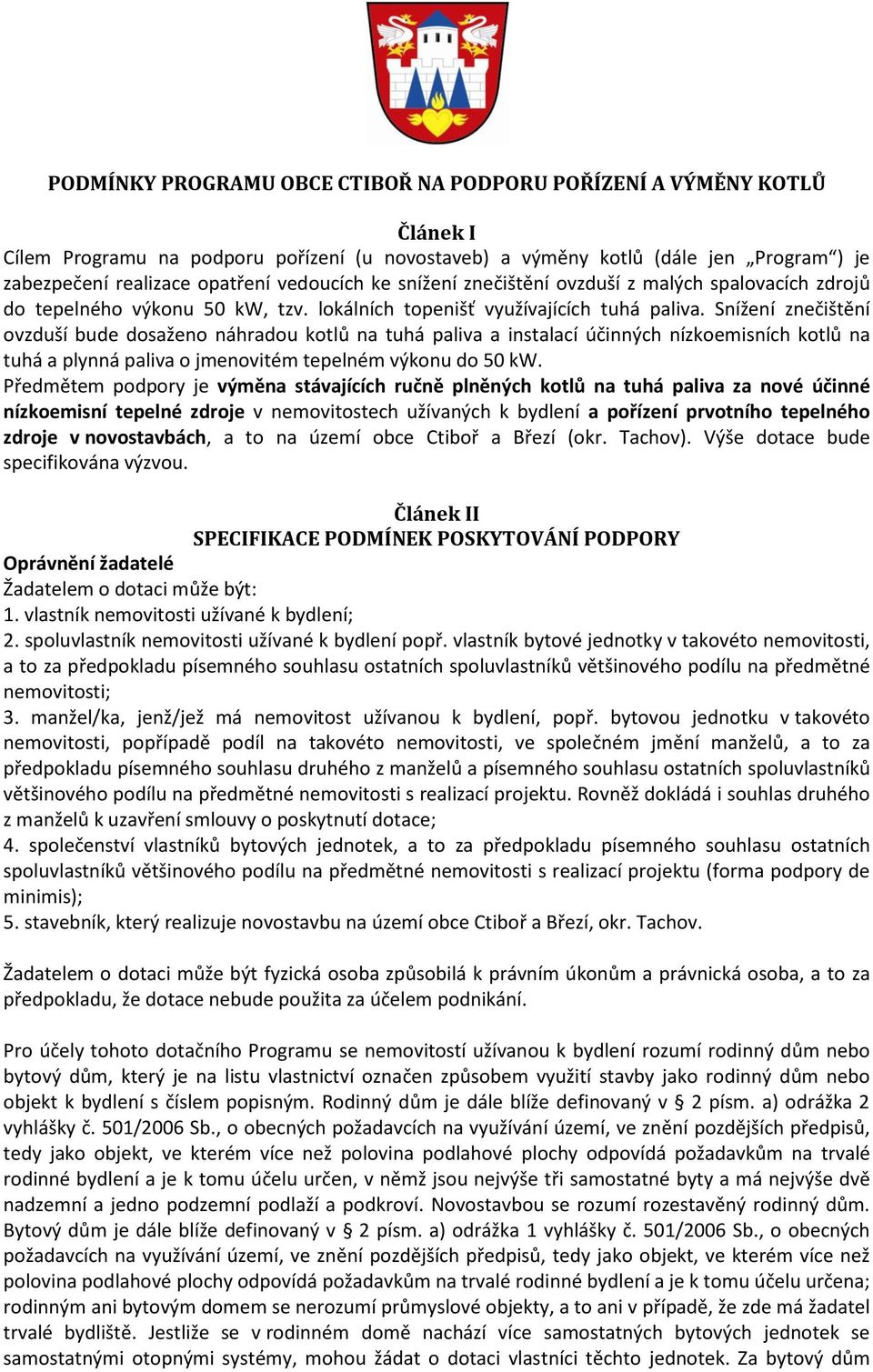 Snížení znečištění ovzduší bude dosaženo náhradou kotlů na tuhá paliva a instalací účinných nízkoemisních kotlů na tuhá a plynná paliva o jmenovitém tepelném výkonu do 50 kw.