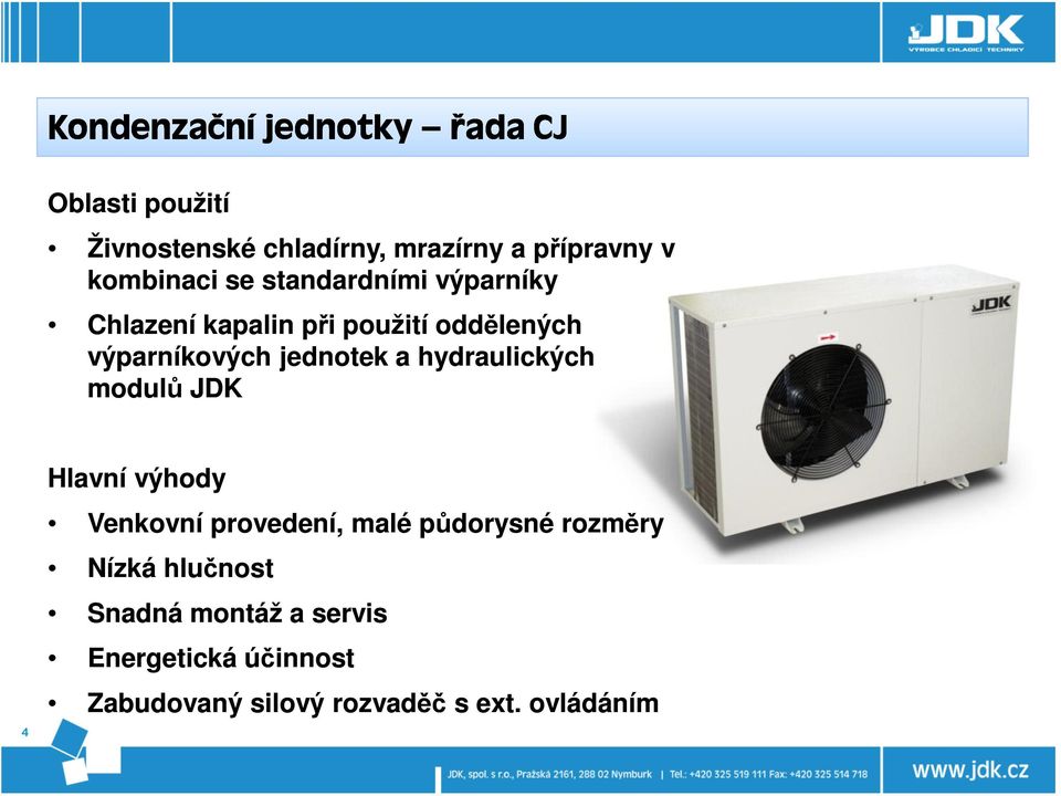 jednotek a hydraulických modulů JDK 4 Hlavní výhody Venkovní provedení, malé půdorysné rozměry