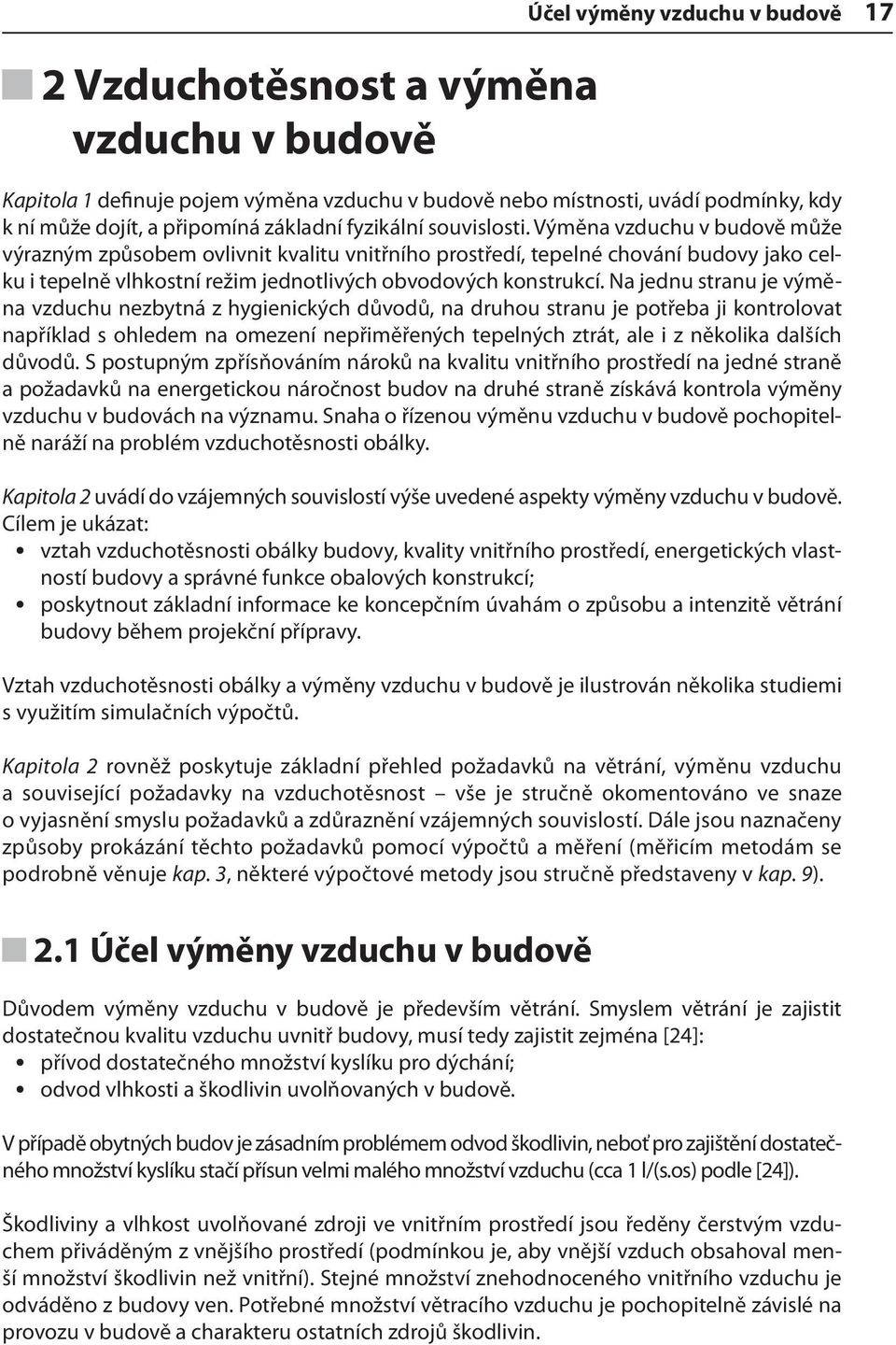 Výměna vzduchu v budově může výrazným způsobem ovlivnit kvalitu vnitřního prostředí, tepelné chování budovy jako celku i tepelně vlhkostní režim jednotlivých obvodových konstrukcí.