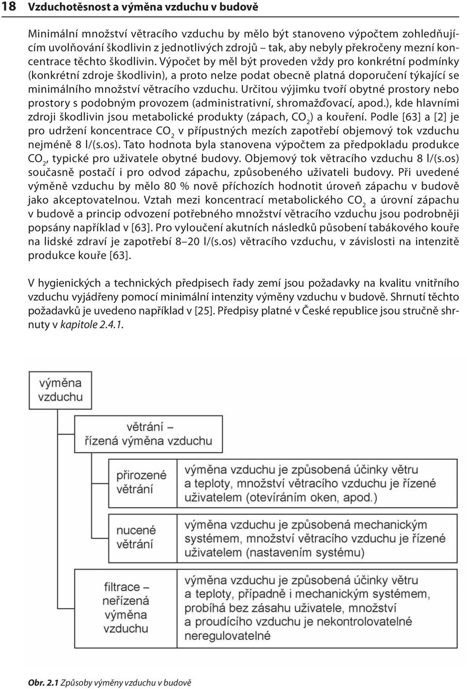 Výpočet by měl být proveden vždy pro konkrétní podmínky (konkrétní zdroje škodlivin), a proto nelze podat obecně platná doporučení týkající se minimálního množství větracího vzduchu.