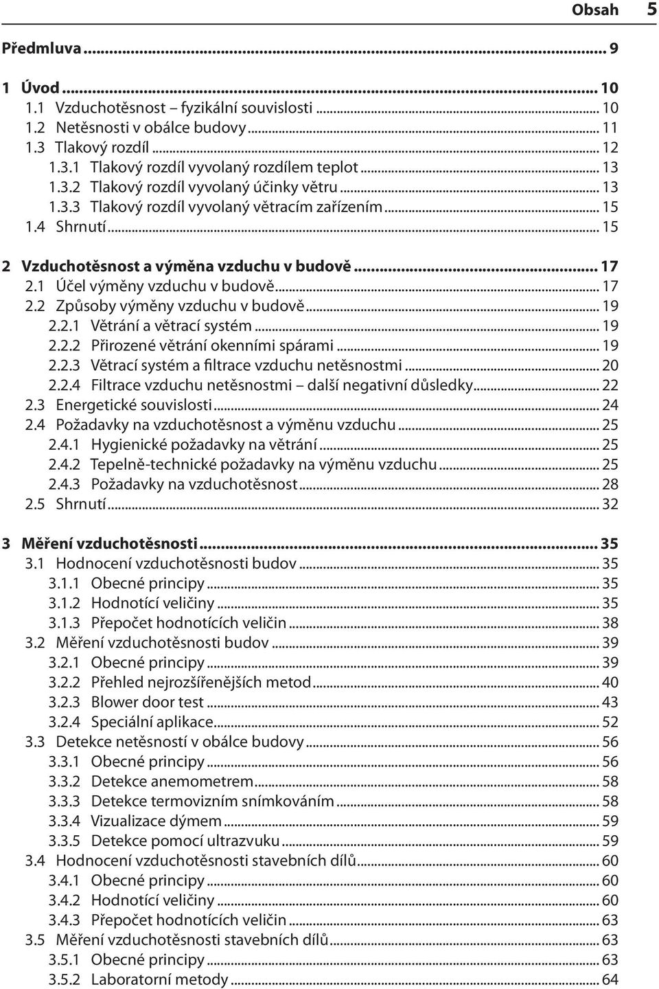 1 Účel výměny vzduchu v budově... 17 2.2 Způsoby výměny vzduchu v budově... 19 2.2.1 Větrání a větrací systém... 19 2.2.2 Přirozené větrání okenními spárami... 19 2.2.3 Větrací systém a filtrace vzduchu netěsnostmi.