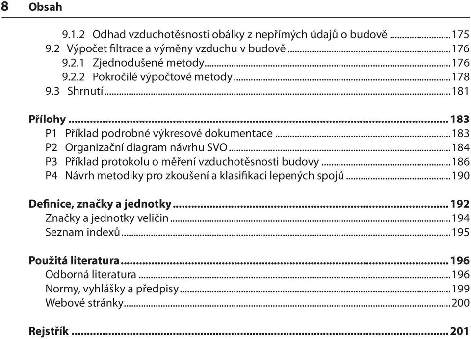 ..184 P3 Příklad protokolu o měření vzduchotěsnosti budovy...186 P4 Návrh metodiky pro zkoušení a klasifikaci lepených spojů...190 Definice, značky a jednotky.