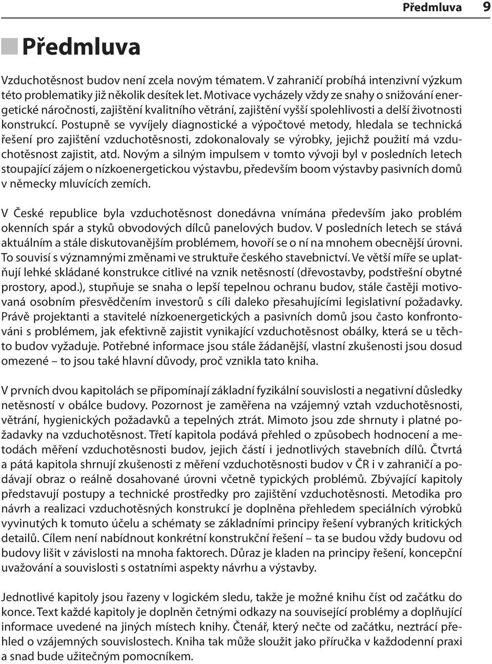 Postupně se vyvíjely diagnostické a výpočtové metody, hledala se technická řešení pro zajištění vzduchotěsnosti, zdokonalovaly se výrobky, jejichž použití má vzduchotěsnost zajistit, atd.