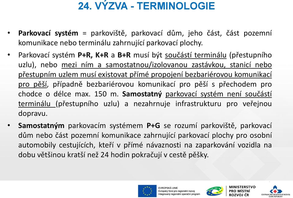 bezbariérovou komunikací pro pěší, případně bezbariérovou komunikací pro pěší s přechodem pro chodce o délce max. 150 m.