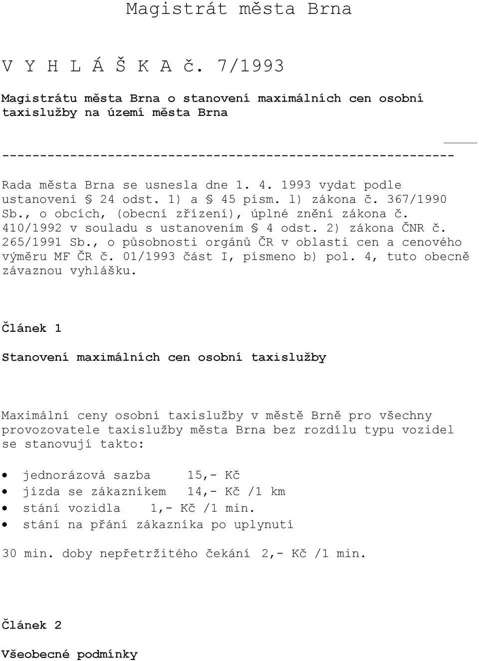 1993 vydat podle ustanovení 24 odst. 1) a 45 písm. l) zákona č. 367/1990 Sb., o obcích, (obecní zřízení), úplné znění zákona č. 410/1992 v souladu s ustanovením 4 odst. 2) zákona ČNR č. 265/1991 Sb.