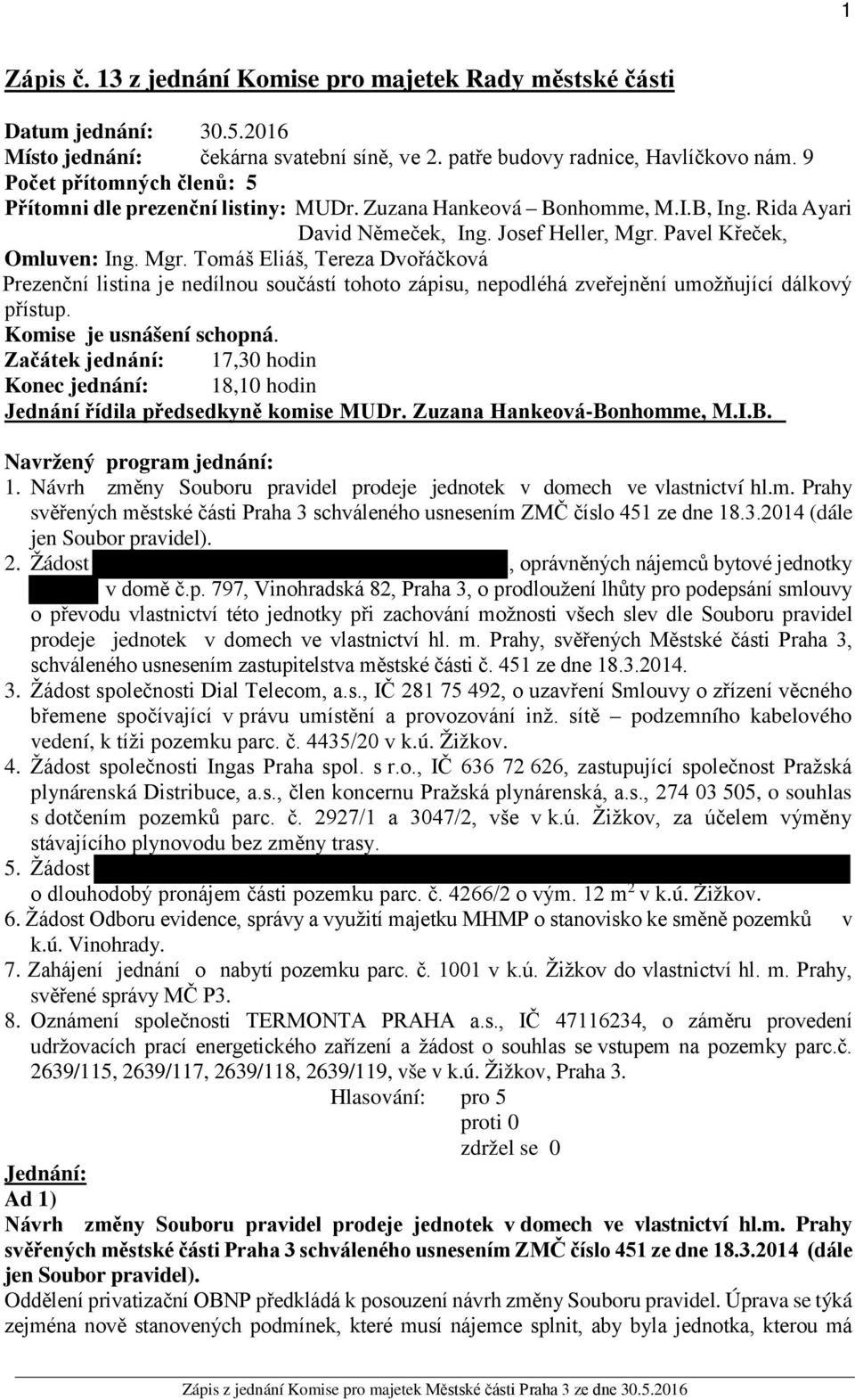 Pavel Křeček, Omluven: Ing. Mgr. Tomáš Eliáš, Tereza Dvořáčková Prezenční listina je nedílnou součástí tohoto zápisu, nepodléhá zveřejnění umožňující dálkový přístup. Komise je usnášení schopná.