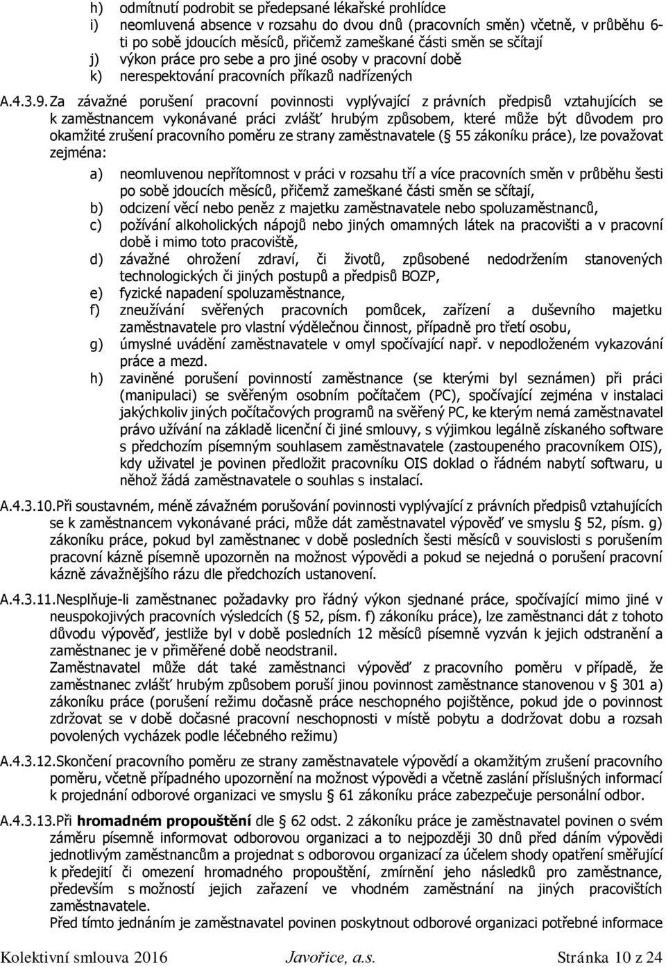 Za závažné porušení pracovní povinnosti vyplývající z právních předpisů vztahujících se k zaměstnancem vykonávané práci zvlášť hrubým způsobem, které může být důvodem pro okamžité zrušení pracovního