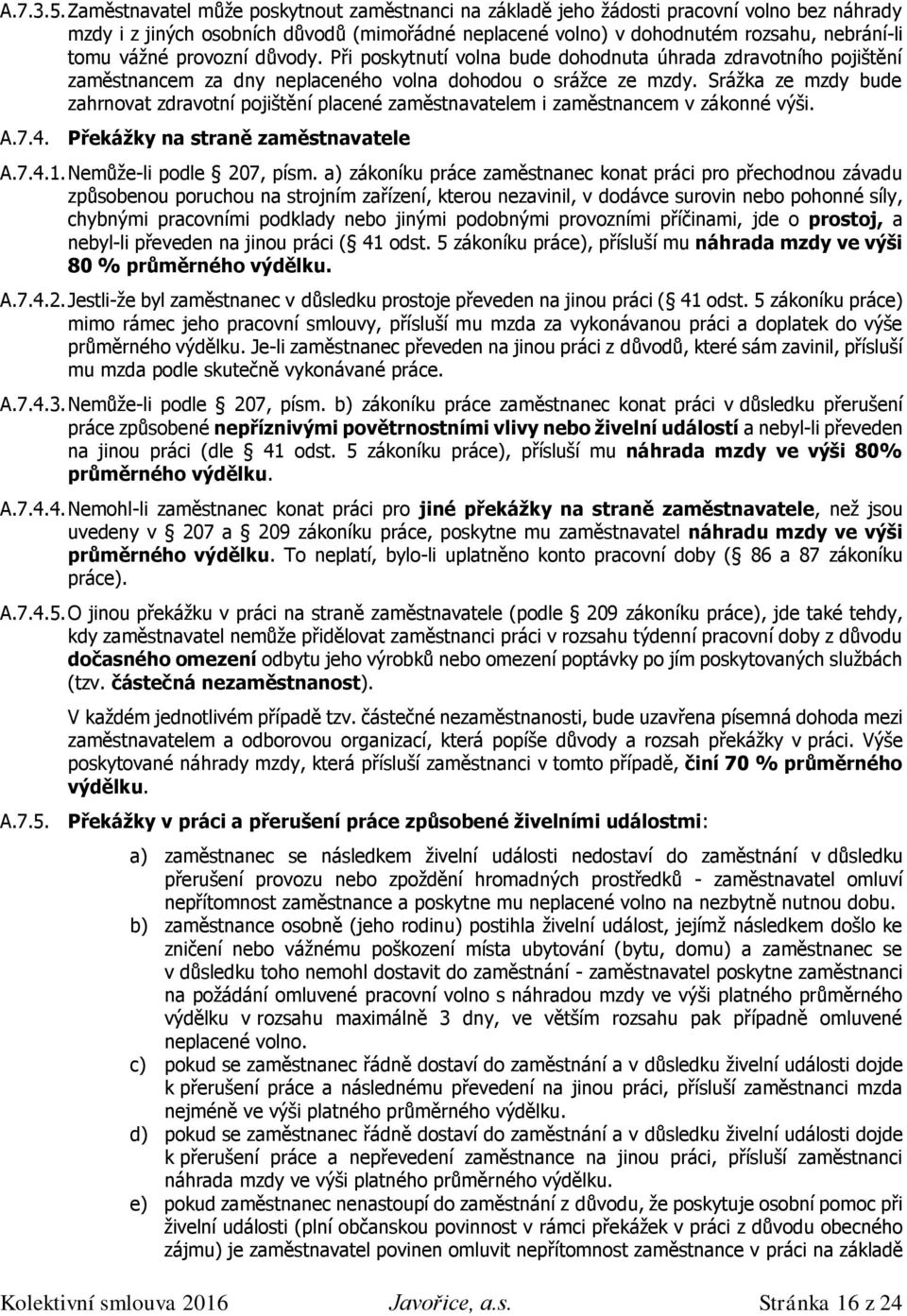 provozní důvody. Při poskytnutí volna bude dohodnuta úhrada zdravotního pojištění zaměstnancem za dny neplaceného volna dohodou o srážce ze mzdy.