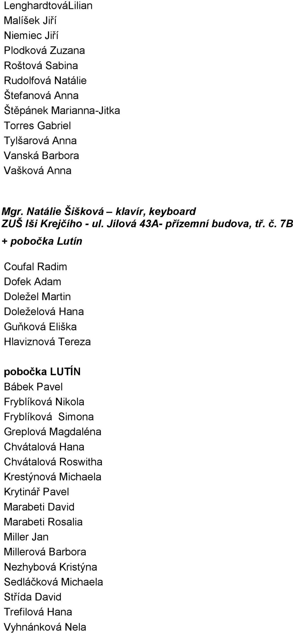 7B + pobočka Lutín Coufal Radim Dofek Adam Doležel Martin Doleželová Hana Guňková Eliška Hlaviznová Tereza pobočka LUTÍN Bábek Pavel Fryblíková Nikola Fryblíková Simona