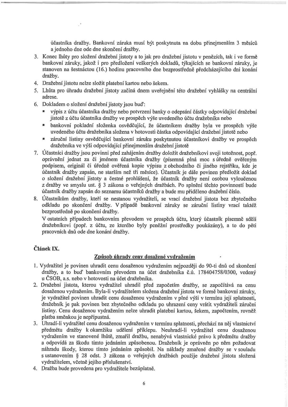 Konec lhůty pro složení dražební jistoty a to jak pro dražební jistotu v penězích, tak i ve formě bankovní záruky, jakož i pro předložení veškerých dokladů, týkajících se bankovní záruky, je stanoven