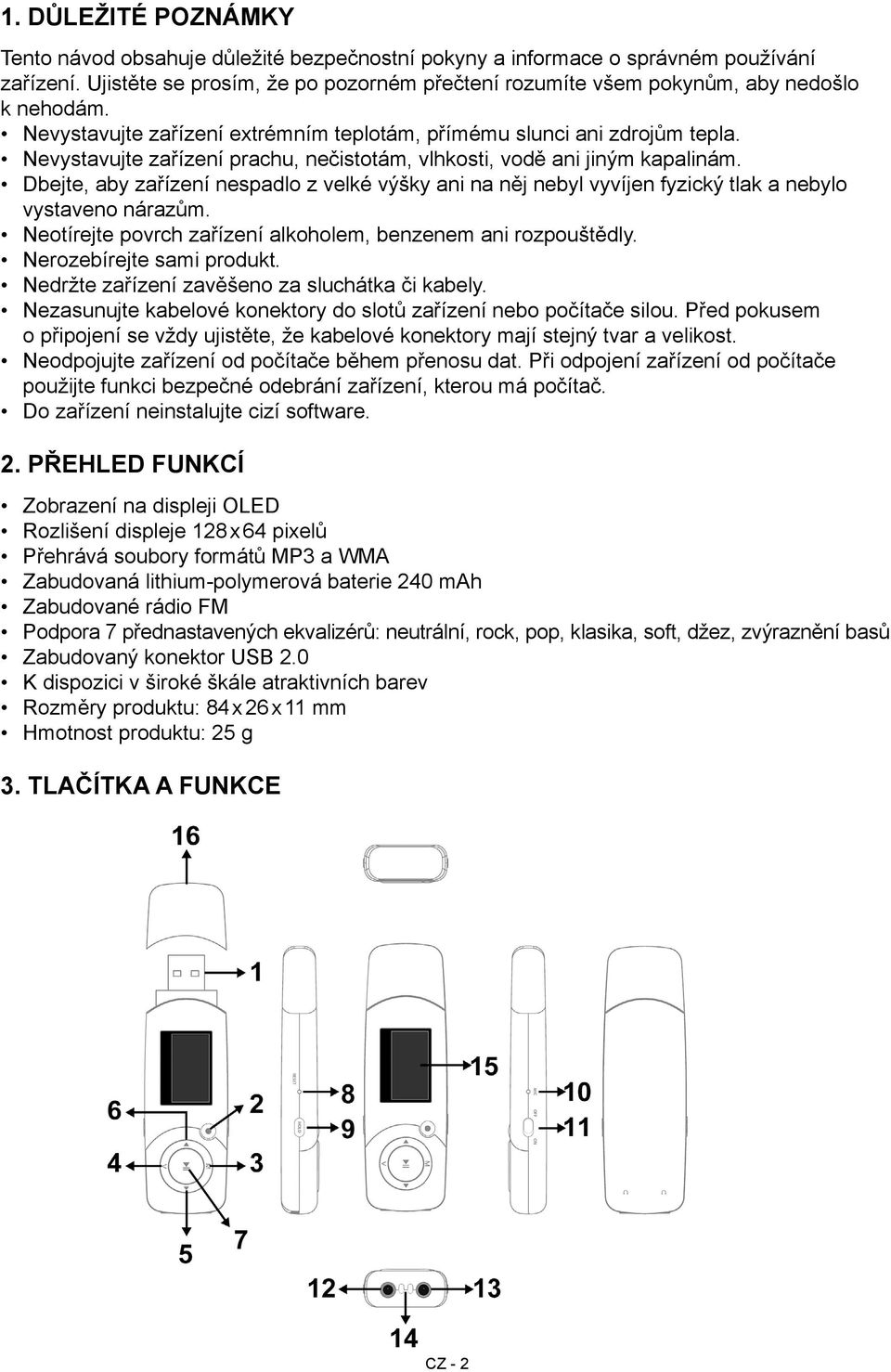 Nevystavujte zařízení prachu, nečistotám, vlhkosti, vodě ani jiným kapalinám. Dbejte, aby zařízení nespadlo z velké výšky ani na něj nebyl vyvíjen fyzický tlak a nebylo vystaveno nárazům.