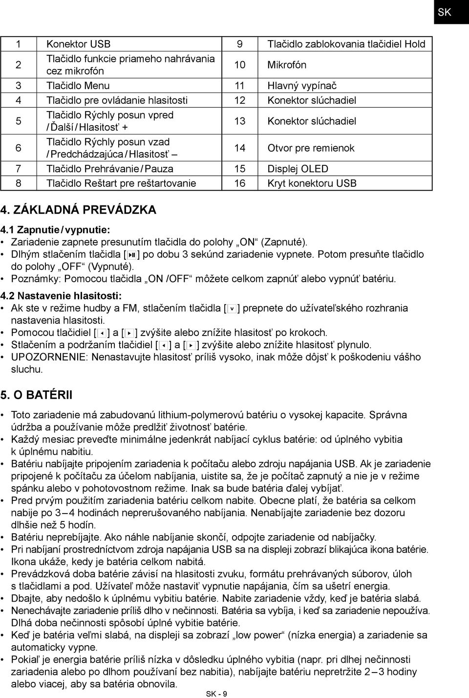 Pauza 15 Displej OLED 8 Tlačidlo Reštart pre reštartovanie 16 Kryt konektoru USB 4. Základná prevádzka 4.1 Zapnutie / vypnutie: Zariadenie zapnete presunutím tlačidla do polohy ON (Zapnuté).