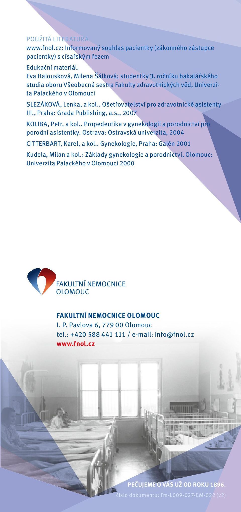 , Praha: Grada Publishing, a.s., 2007 KOLIBA, Petr, a kol.. Propedeutika v gynekologii a porodnictví pro porodní asistentky. Ostrava: Ostravská univerzita, 2004 CITTERBART, Karel, a kol.