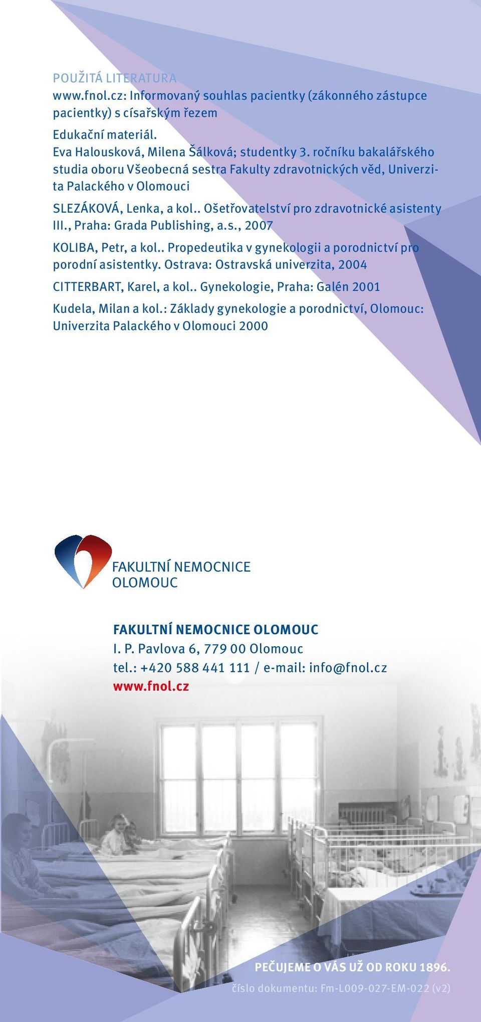 , Praha: Grada Publishing, a.s., 2007 KOLIBA, Petr, a kol.. Propedeutika v gynekologii a porodnictví pro porodní asistentky. Ostrava: Ostravská univerzita, 2004 CITTERBART, Karel, a kol.