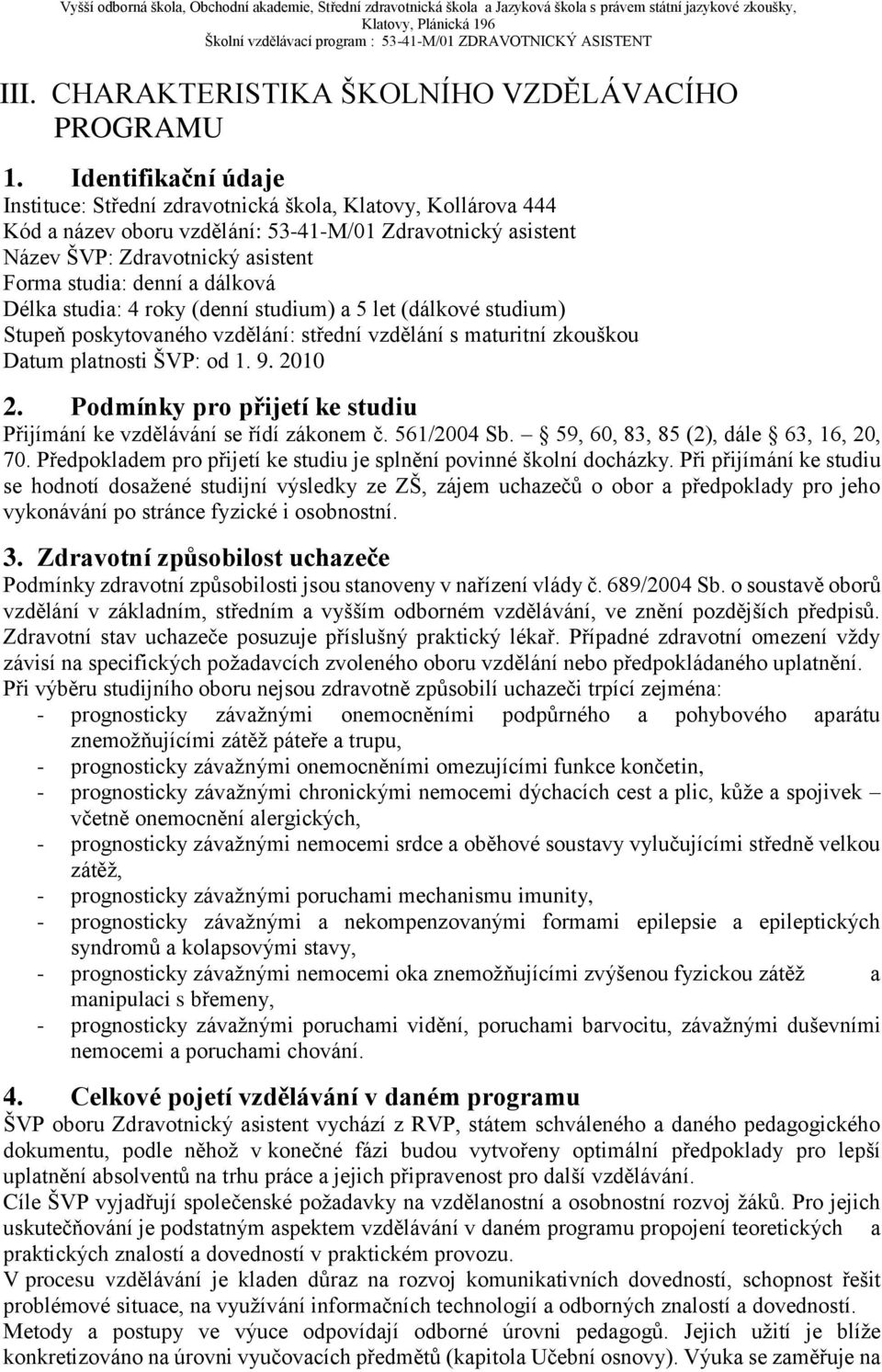 dálková Délka studia: 4 roky (denní studium) a 5 let (dálkové studium) Stupeň poskytovaného vzdělání: střední vzdělání s maturitní zkouškou Datum platnosti ŠVP: od 1. 9. 2010 2.