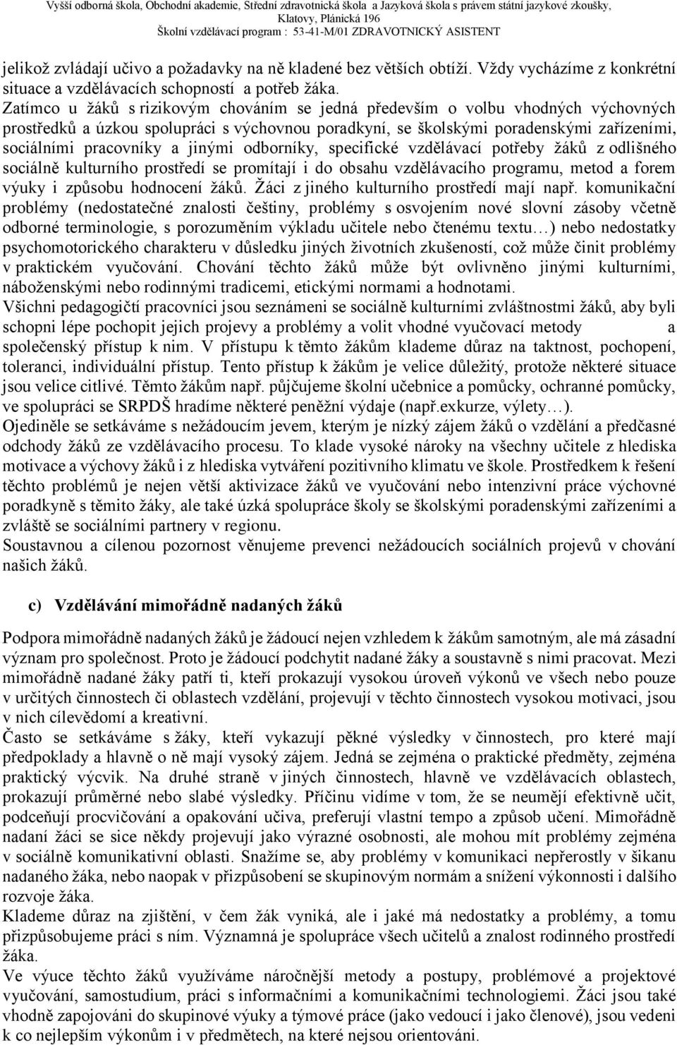 jinými odborníky, specifické vzdělávací potřeby žáků z odlišného sociálně kulturního prostředí se promítají i do obsahu vzdělávacího programu, metod a forem výuky i způsobu hodnocení žáků.