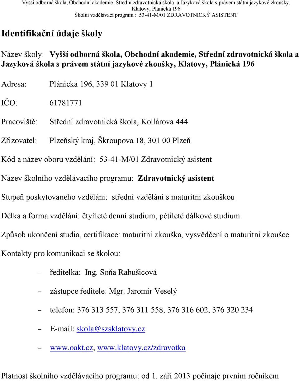 vzdělávacího programu: Zdravotnický asistent Stupeň poskytovaného vzdělání: střední vzdělání s maturitní zkouškou Délka a forma vzdělání: čtyřleté denní studium, pětileté dálkové studium Způsob