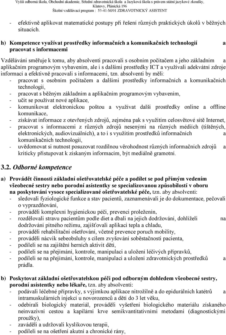 aplikačním programovým vybavením, ale i s dalšími prostředky ICT a využívali adekvátní zdroje informací a efektivně pracovali s informacemi, tzn.