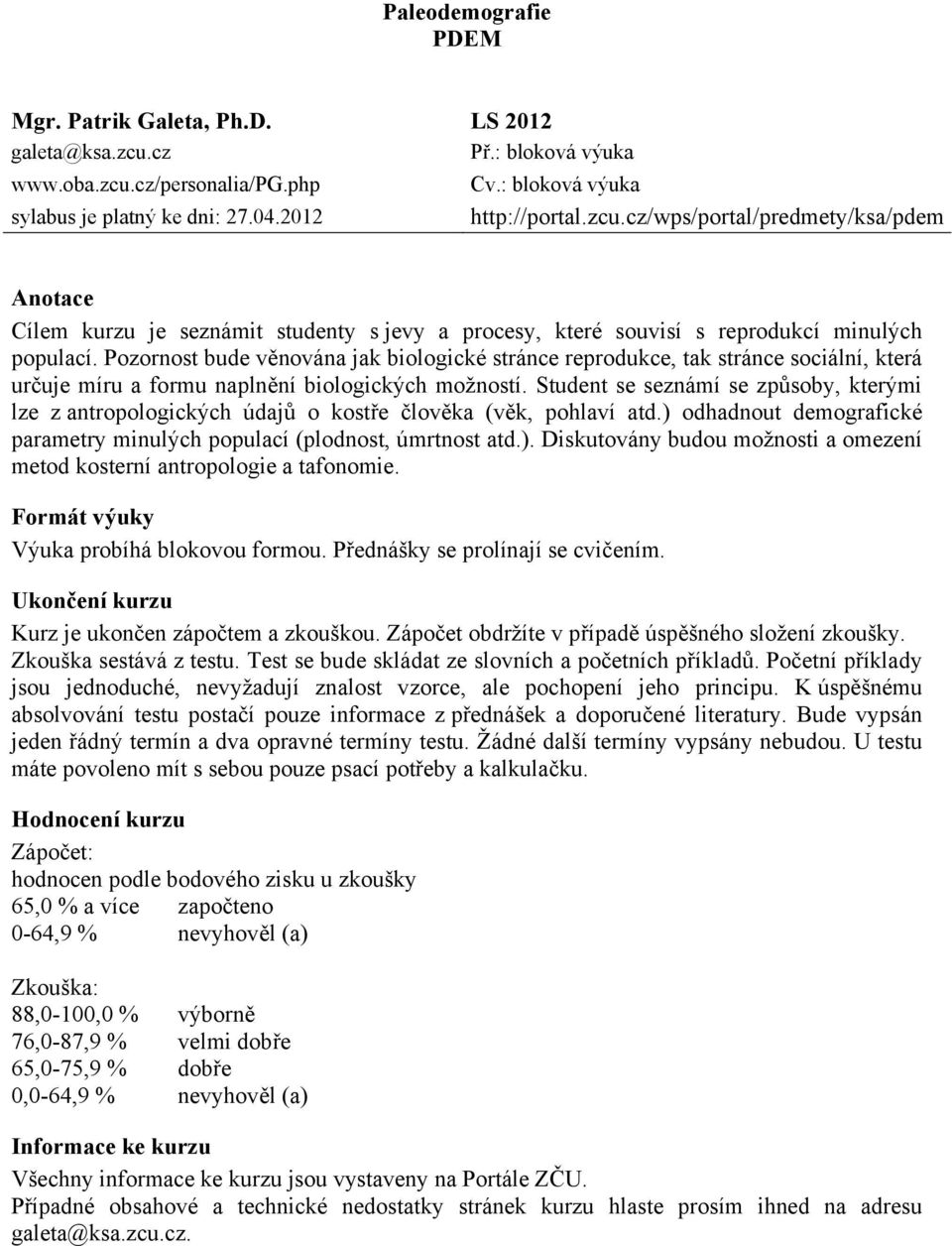 Student se seznámí se způsoby, kterými lze z antropologických údajů o kostře člověka (věk, pohlaví atd.) odhadnout demografické parametry minulých populací (plodnost, úmrtnost atd.). Diskutovány budou možnosti a omezení metod kosterní antropologie a tafonomie.