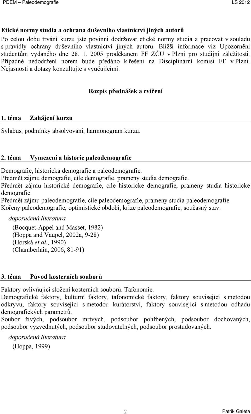 Případné nedodržení norem bude předáno k řešení na Disciplinární komisi FF v Plzni. Nejasnosti a dotazy konzultujte s vyučujícími. Rozpis přednášek a cvičení 1.