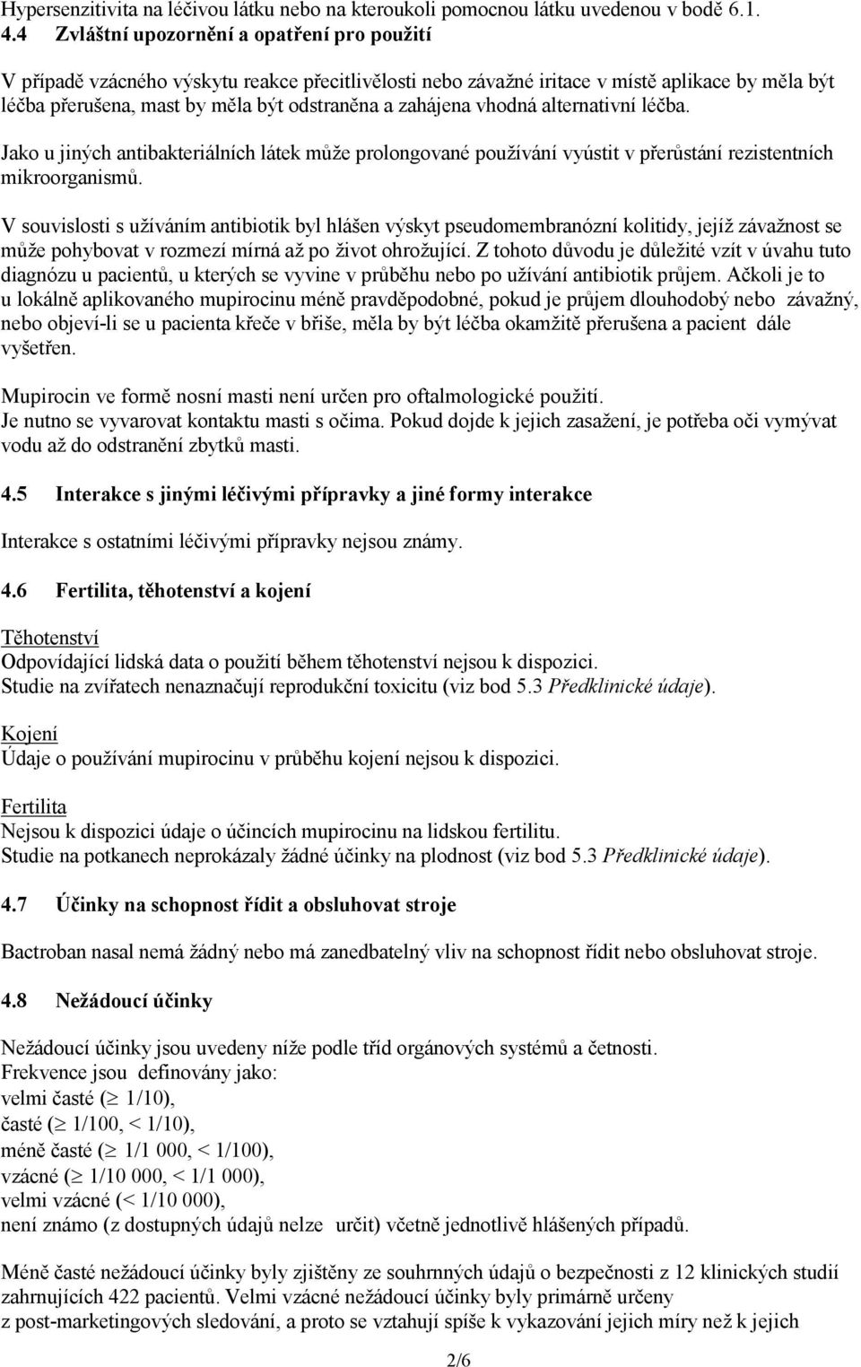 zahájena vhodná alternativní léčba. Jako u jiných antibakteriálních látek může prolongované používání vyústit v přerůstání rezistentních mikroorganismů.