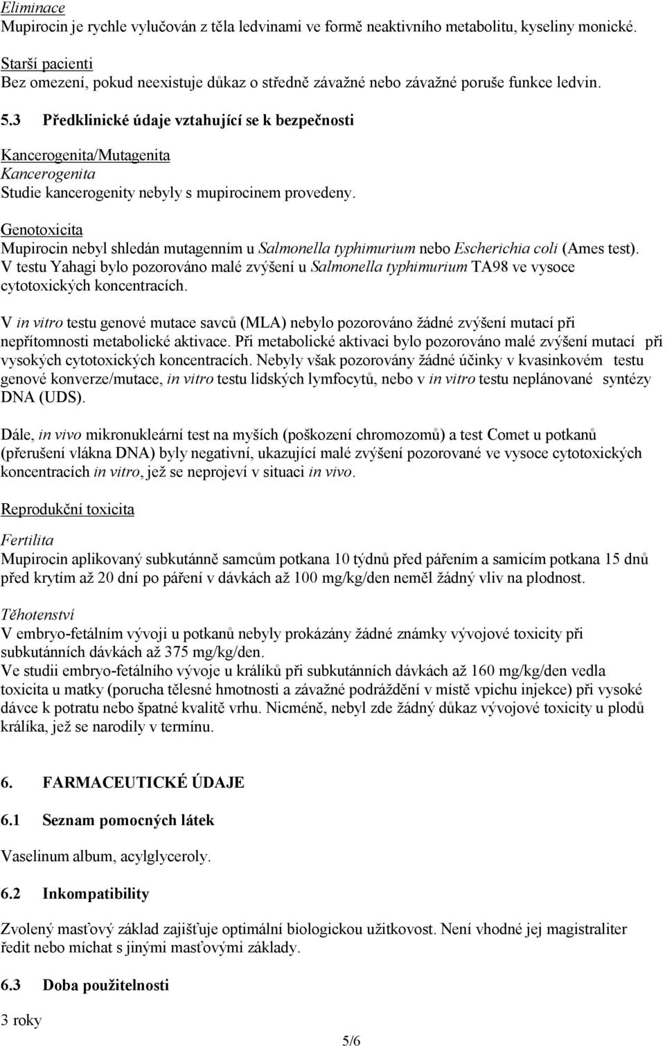 3 Předklinické údaje vztahující se k bezpečnosti Kancerogenita/Mutagenita Kancerogenita Studie kancerogenity nebyly s mupirocinem provedeny.