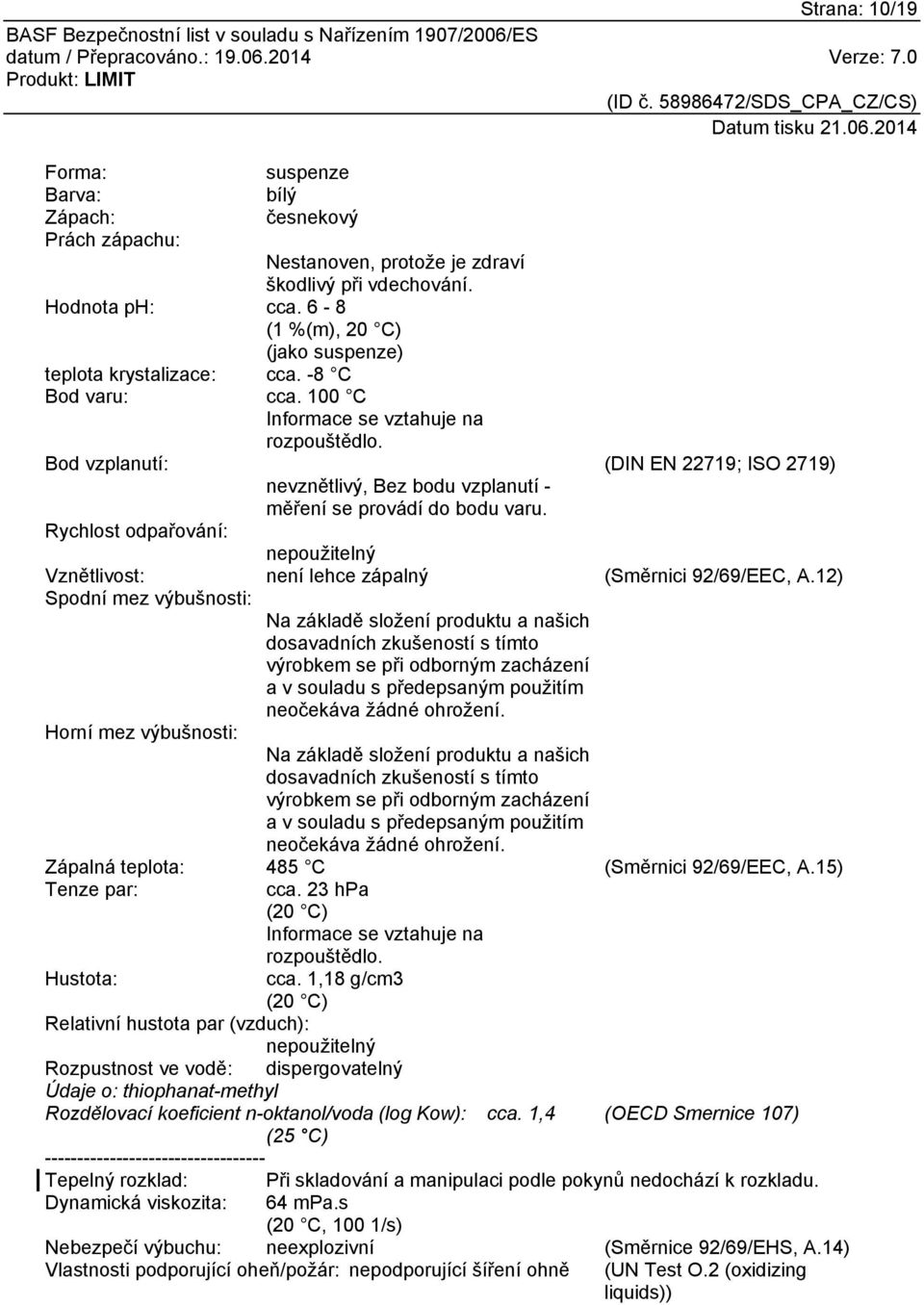 Bod vzplanutí: (DIN EN 22719; ISO 2719) nevznětlivý, Bez bodu vzplanutí - měření se provádí do bodu varu. Rychlost odpařování: nepoužitelný Vznětlivost: není lehce zápalný (Směrnici 92/69/EEC, A.