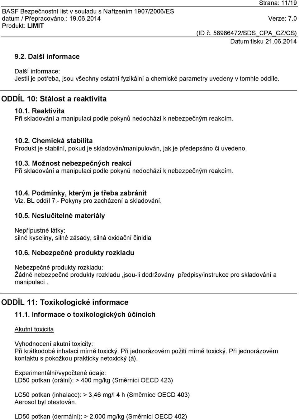 Možnost nebezpečných reakcí Při skladování a manipulaci podle pokynů nedochází k nebezpečným reakcím. 10.4. Podmínky, kterým je třeba zabránit Viz. BL oddíl 7.- Pokyny pro zacházení a skladování. 10.5.