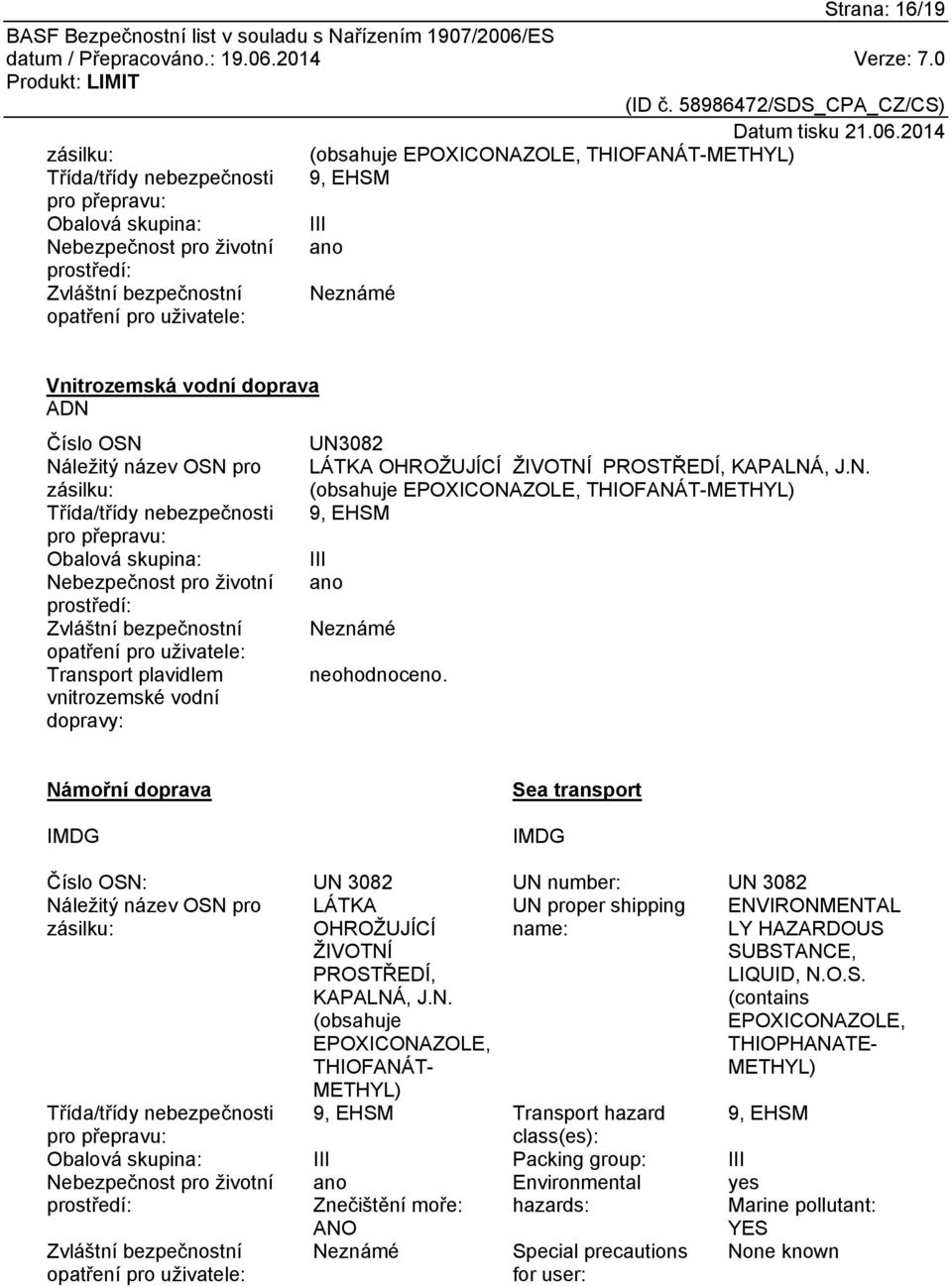 THIOFANÁT-METHYL) Třída/třídy nebezpečnosti 9, EHSM pro přepravu: Obalová skupina: III Nebezpečnost pro životní ano prostředí: Zvláštní bezpečnostní Neznámé opatření pro uživatele: Transport