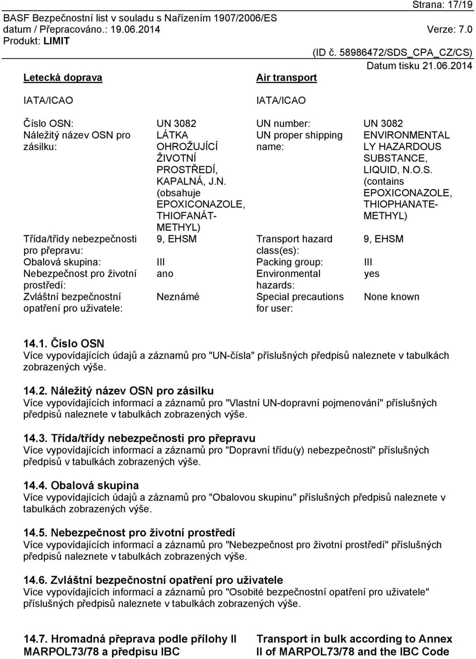 SUBSTANCE, LIQUID, N.O.S. (contains EPOXICONAZOLE, THIOPHANATE- METHYL) Třída/třídy nebezpečnosti 9, EHSM Transport hazard 9, EHSM pro přepravu: class(es): Obalová skupina: III Packing group: III