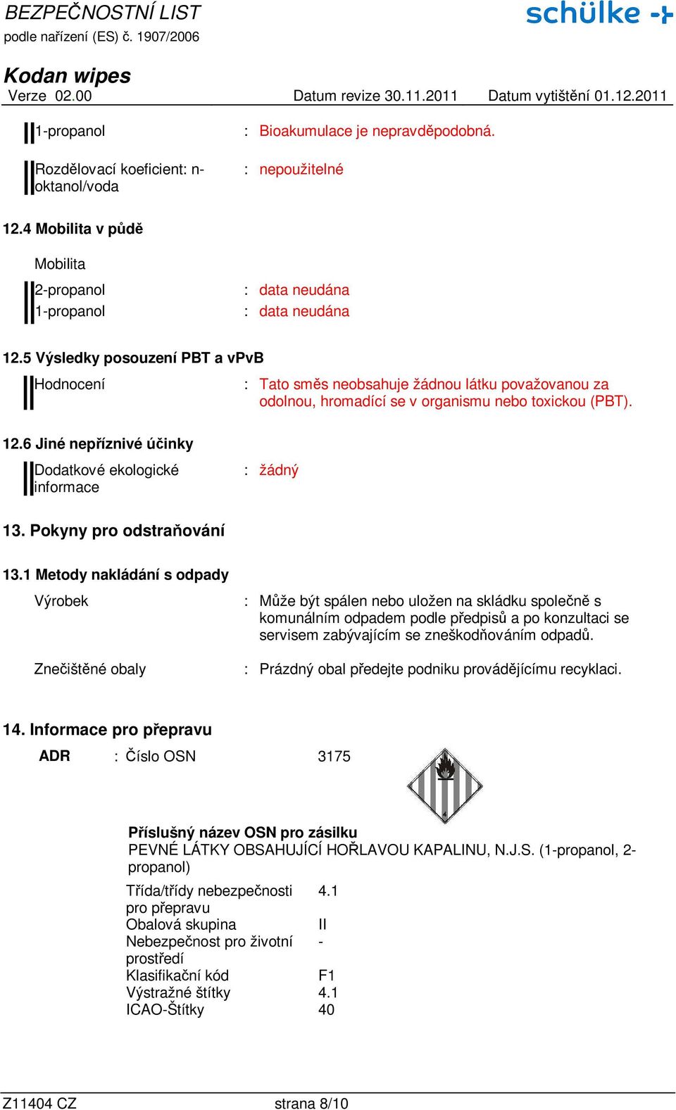 6 Jiné nepříznivé účinky Dodatkové ekologické informace : žádný 13. Pokyny pro odstraňování 13.