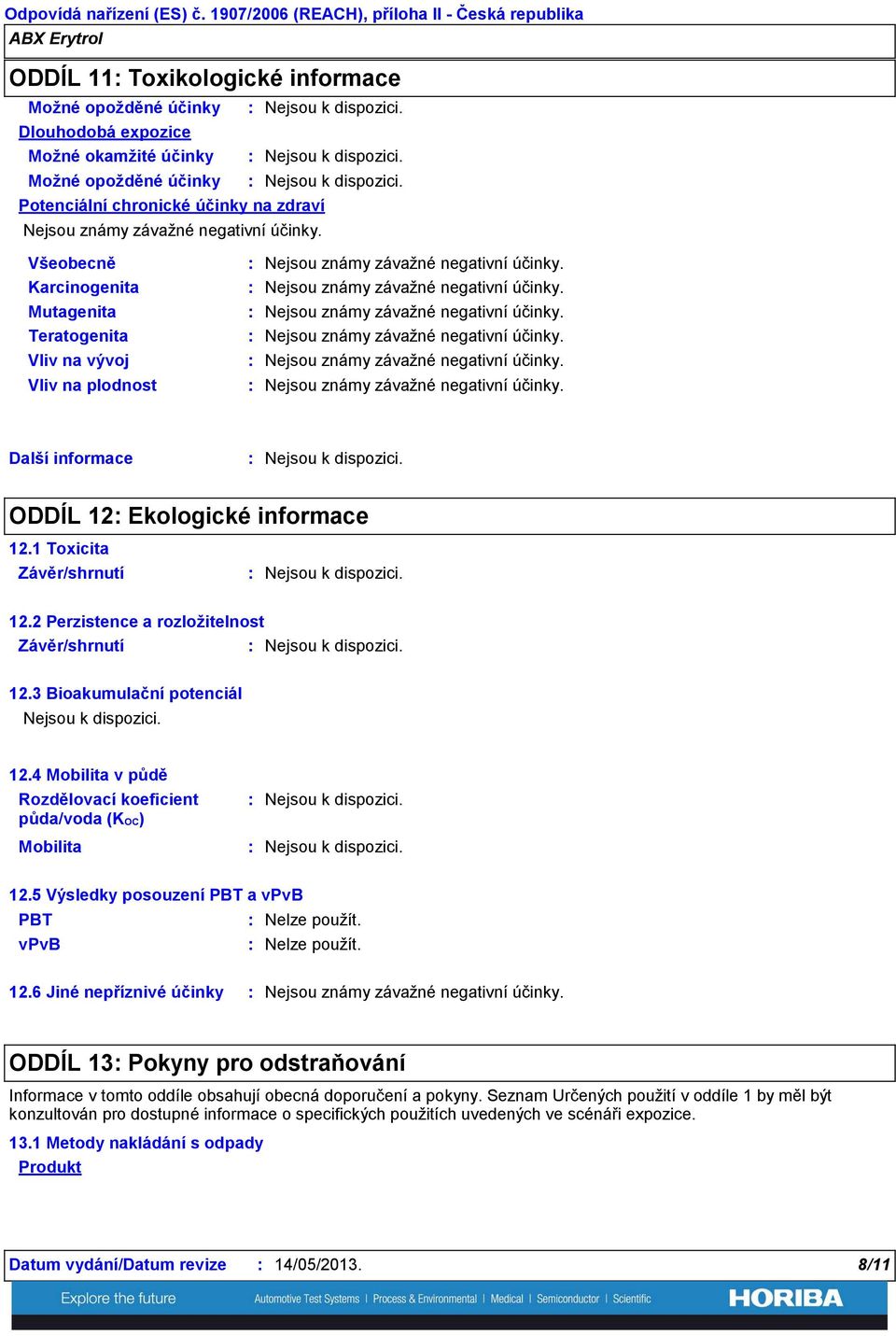 zdraví Všeobecně Karcinogenita Mutagenita Teratogenita Vliv na vývoj Vliv na plodnost Další informace ODDÍL 12 Ekologické informace 12.1 Toxicita Závěr/shrnutí 12.