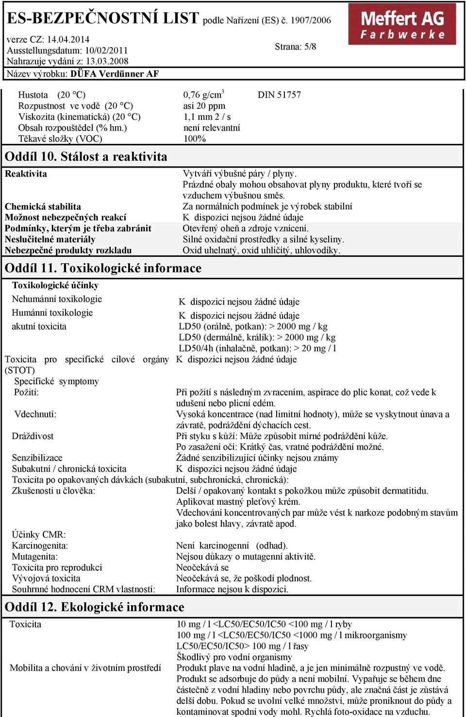 Stálost a reaktivita Reaktivita Chemická stabilita Možnost nebezpečných reakcí Podmínky, kterým je třeba zabránit Neslučitelné materiály Nebezpečné produkty rozkladu Oddíl 11.