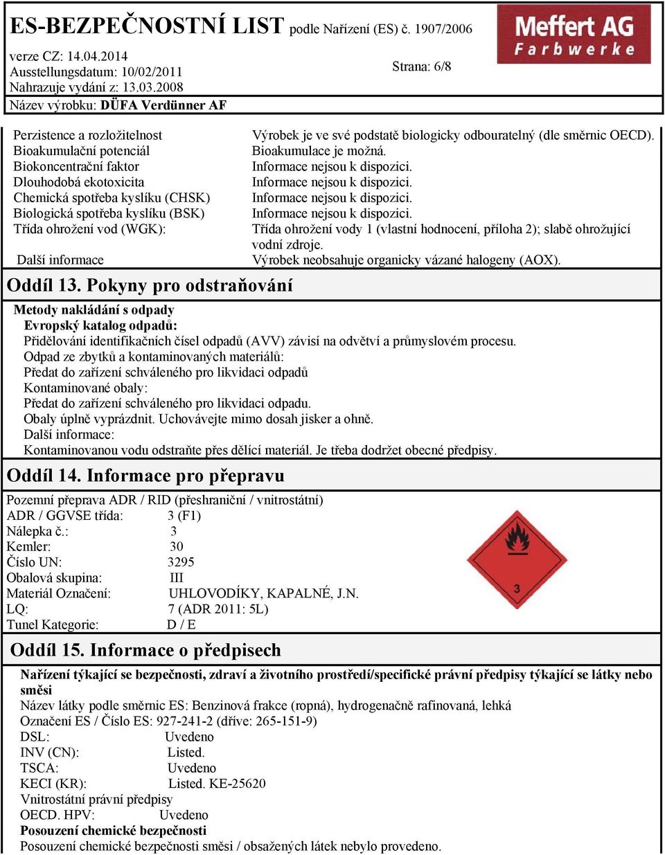 Třída ohrožení vody 1 (vlastní hodnocení, příloha 2); slabě ohrožující vodní zdroje. Výrobek neobsahuje organicky vázané halogeny (AOX).