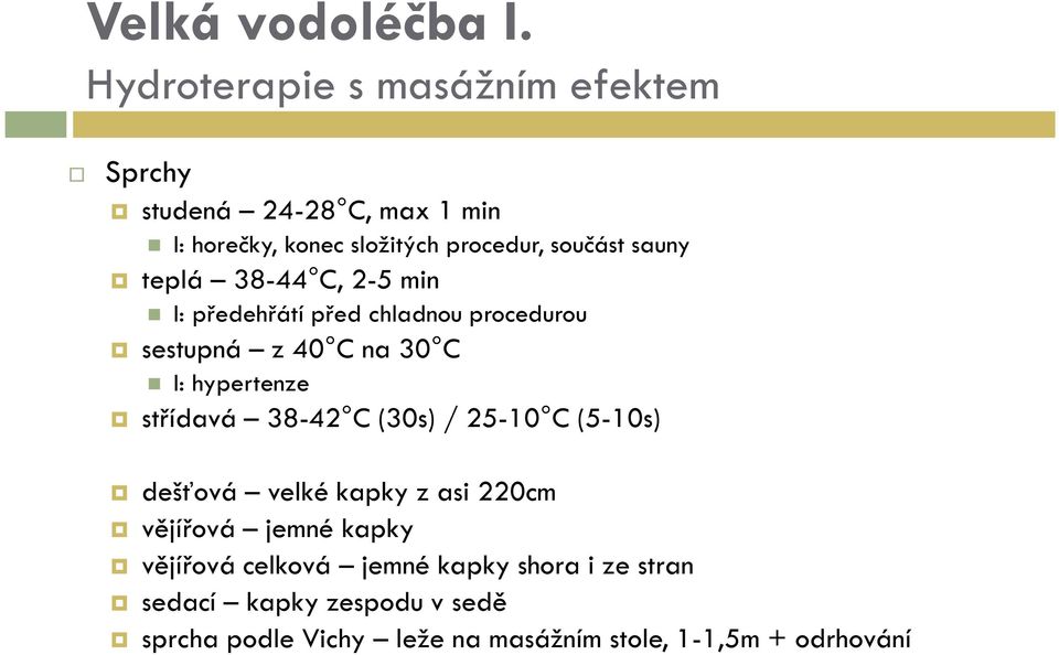 sauny teplá 38-44 C, 2-5 min I: předehřátí před chladnou procedurou sestupná z 40 C na 30 C I: hypertenze střídavá